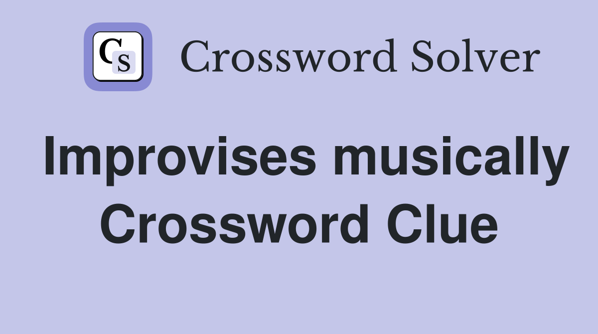 Improvises musically Crossword Clue Answers Crossword Solver